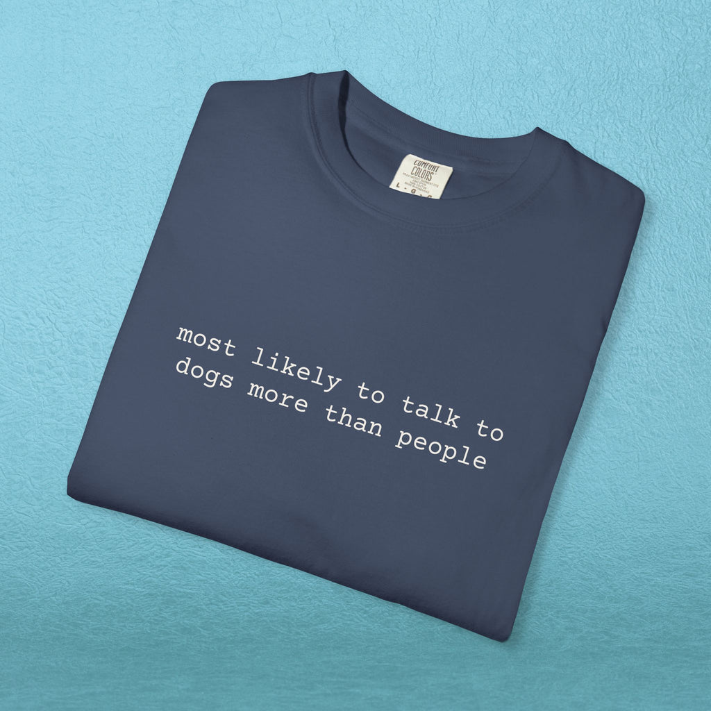 Most likely to talk to dogs more than people - T-shirt
