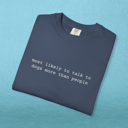 Most likely to talk to dogs more than people - T-shirt