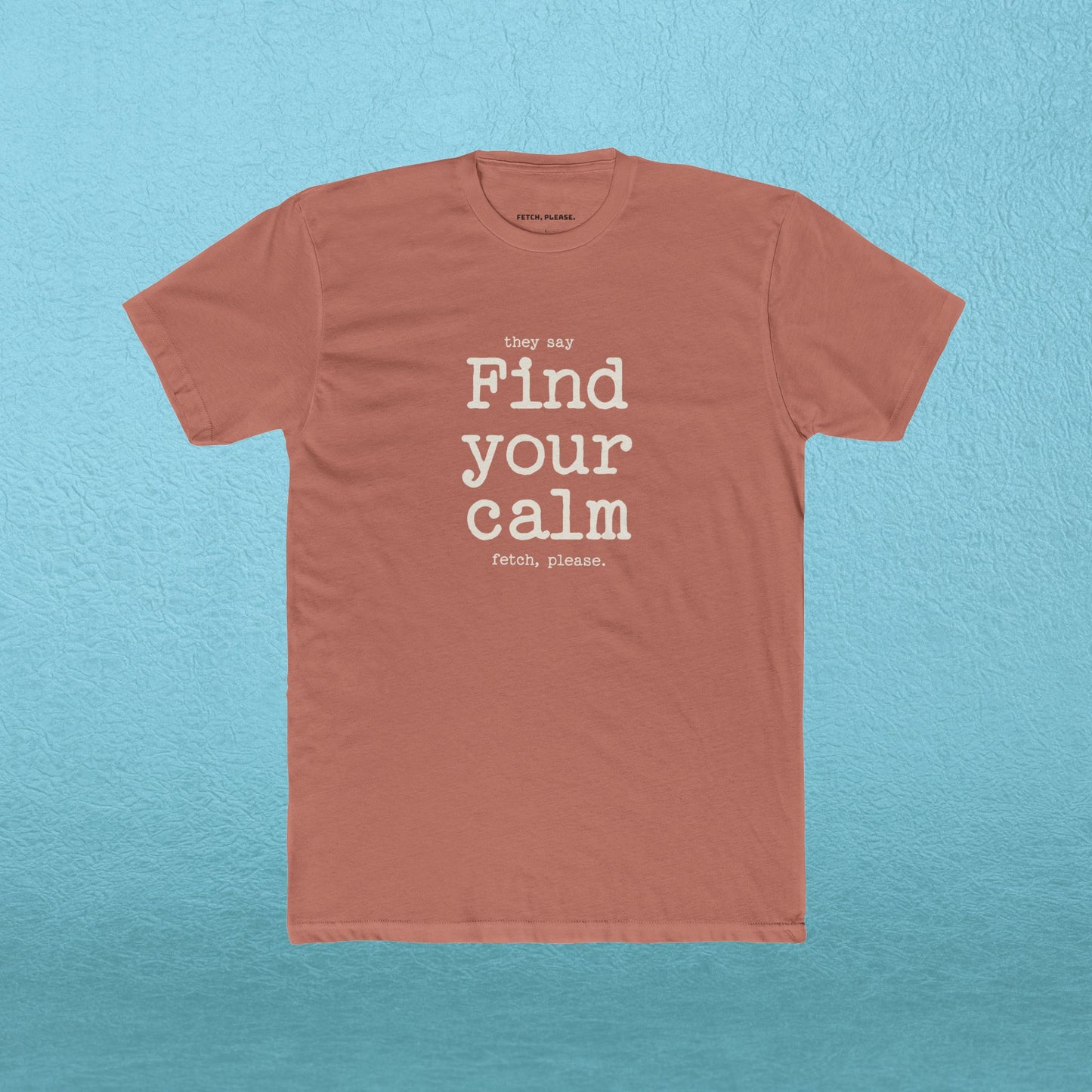Find your calm - Fetch, Please. T-shirt