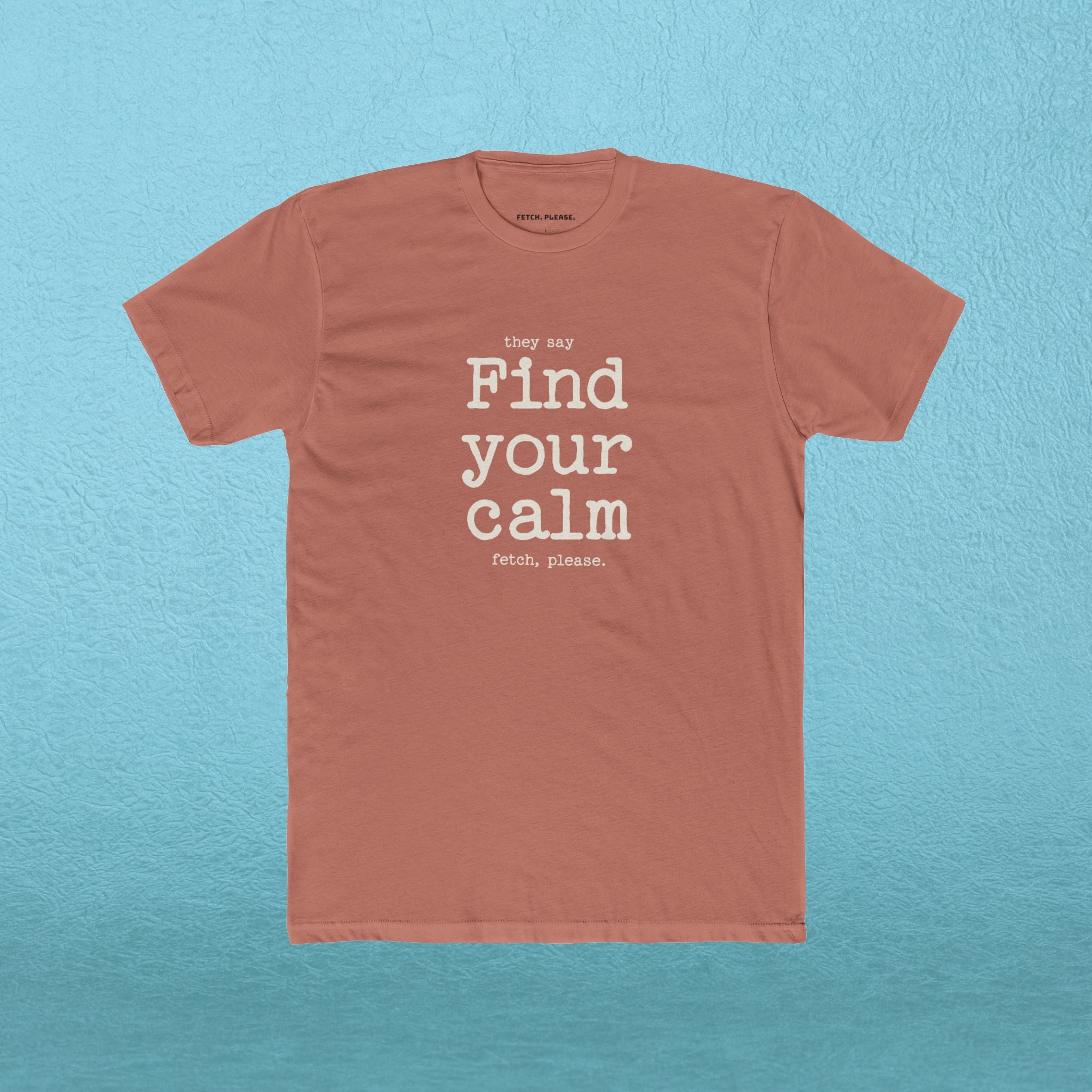 Find your calm - Fetch, Please. T-shirt