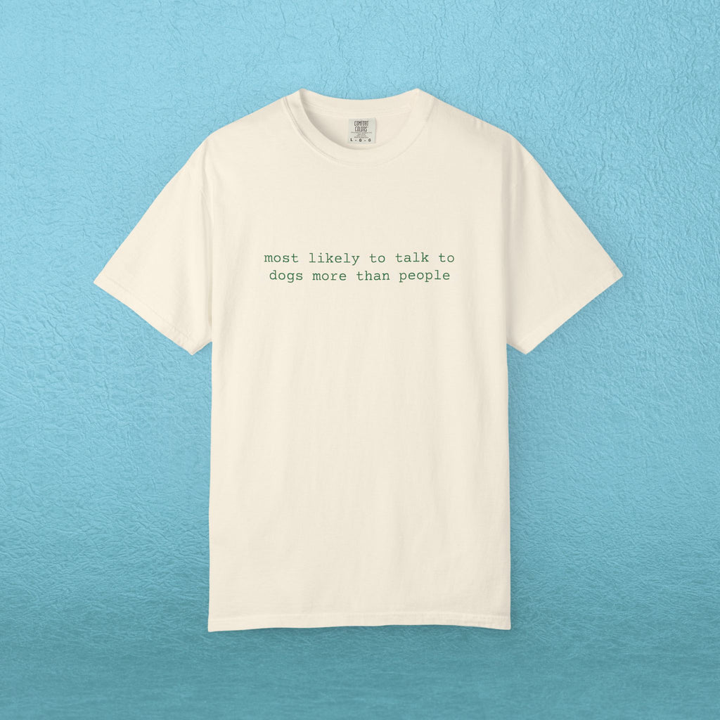 Most likely to talk to dogs more than people - T-shirt