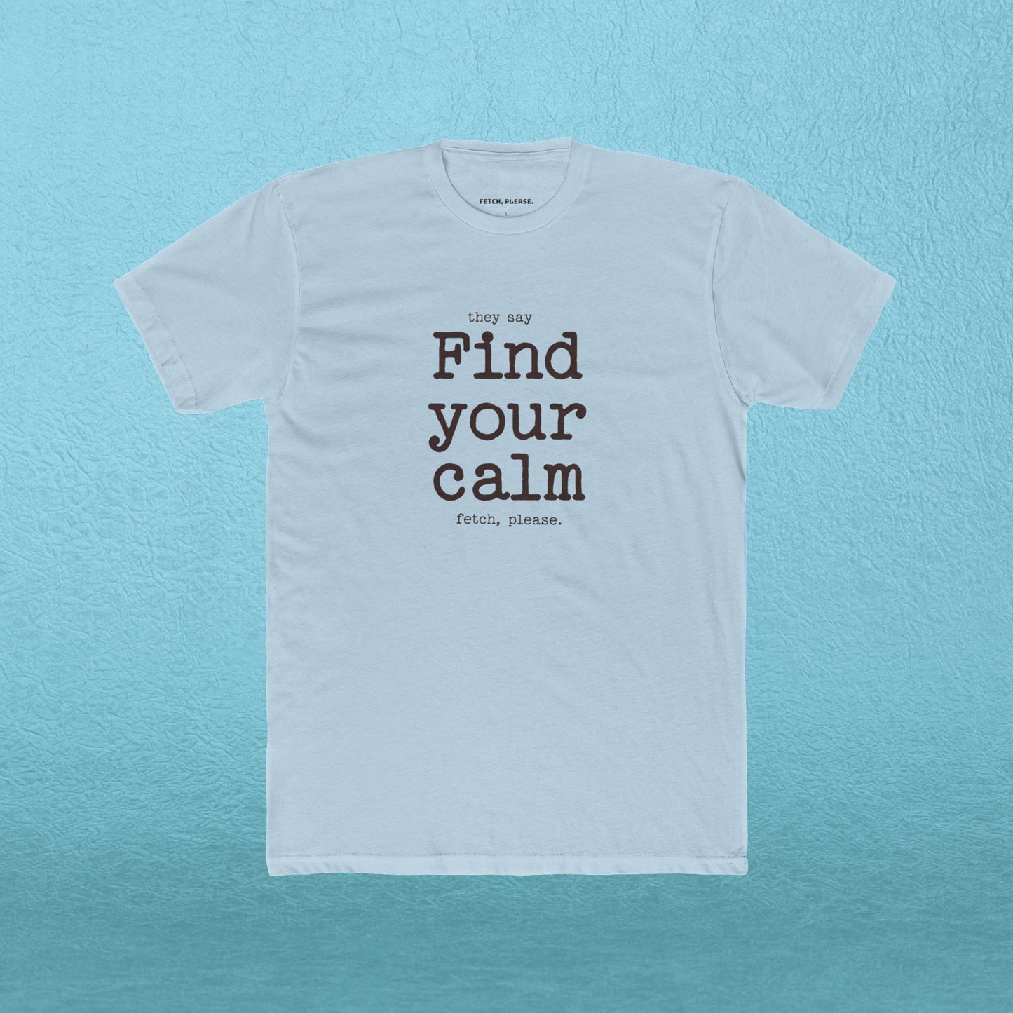 Find your calm - Fetch, Please. T-shirt