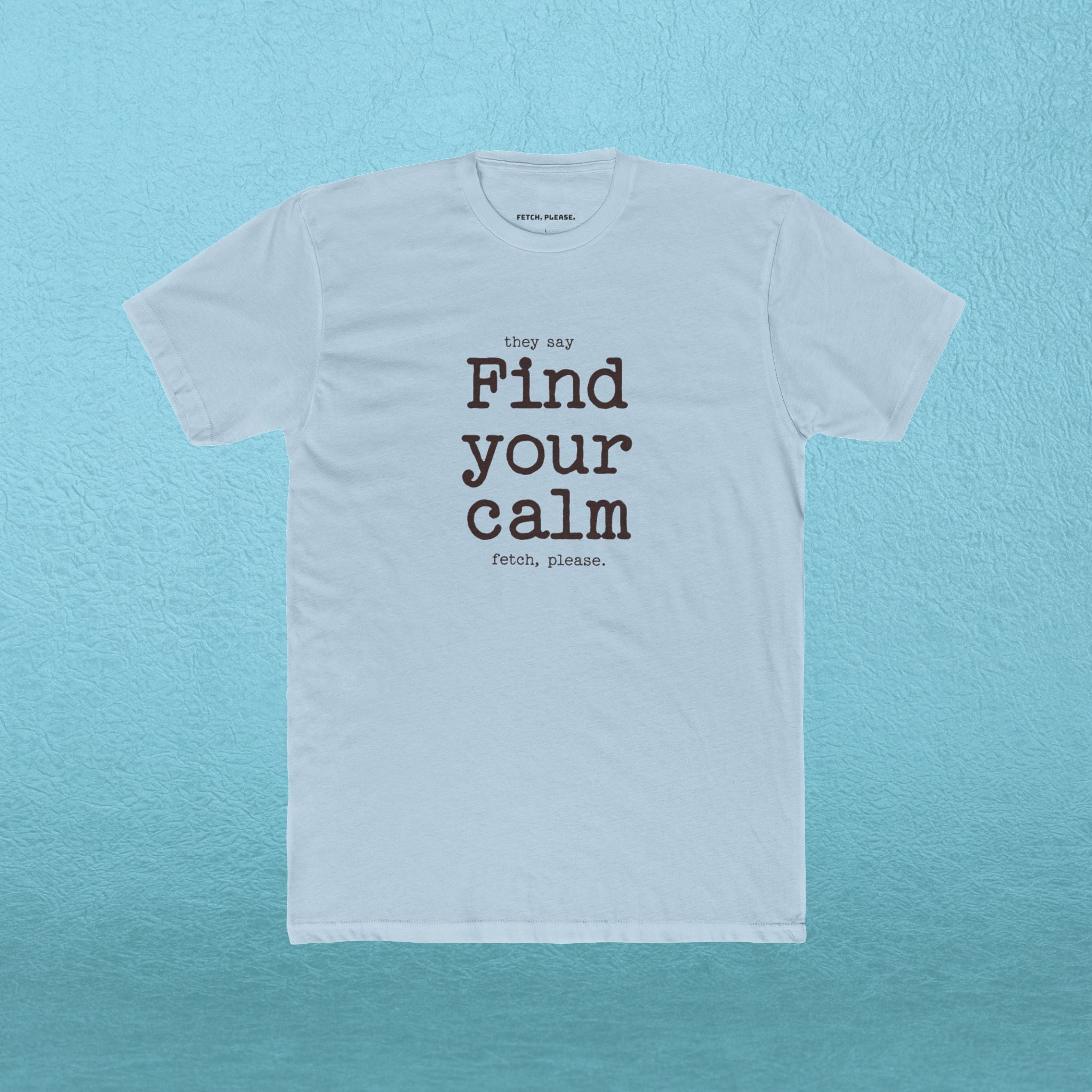 Find your calm - Fetch, Please. T-shirt