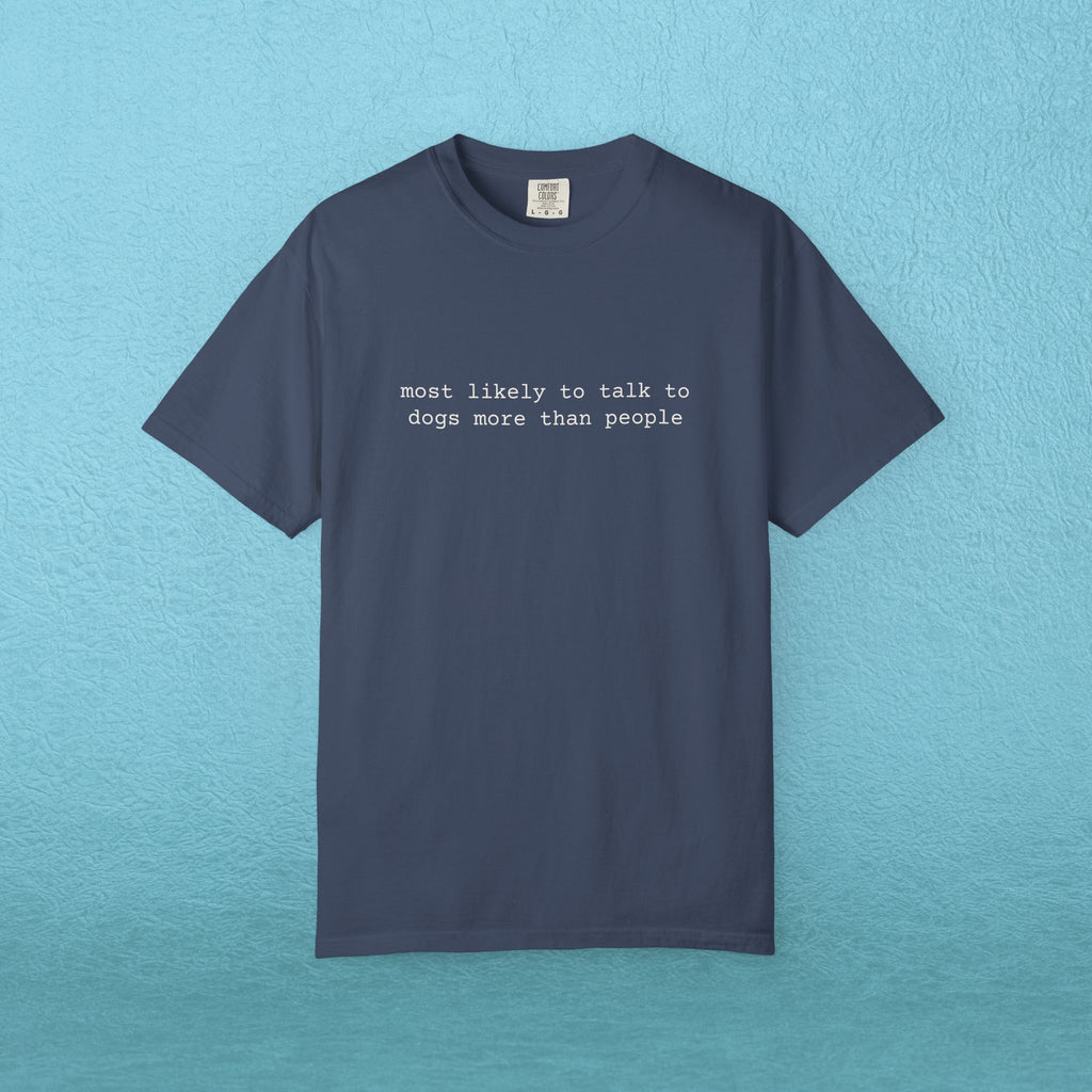 Most likely to talk to dogs more than people - T-shirt