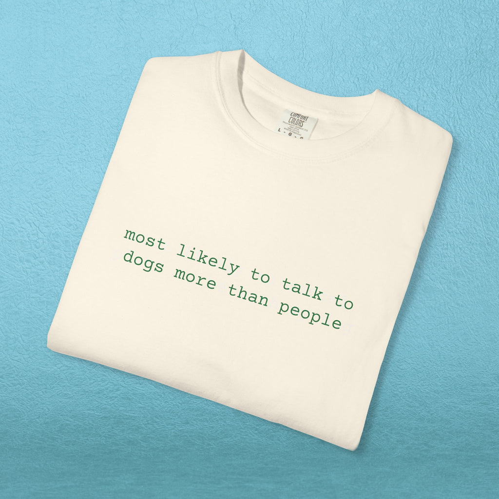Most likely to talk to dogs more than people - T-shirt