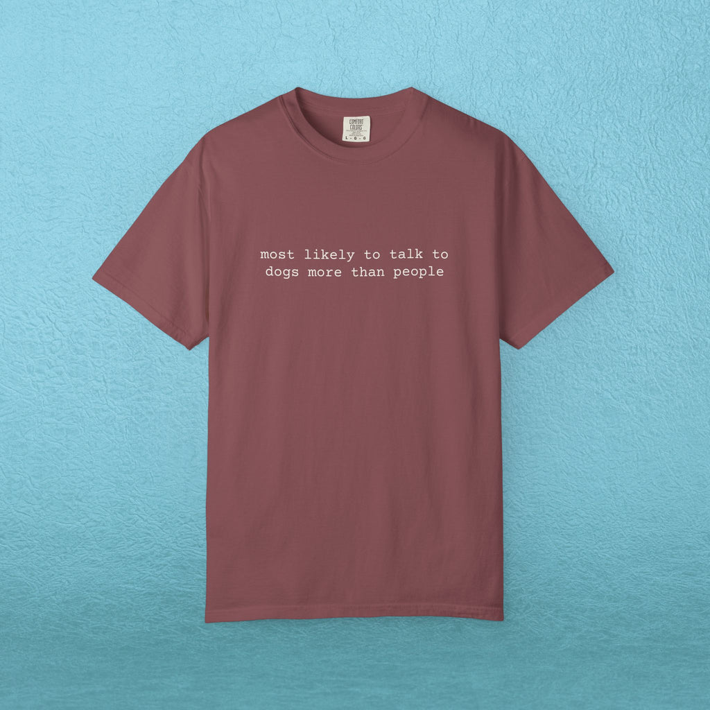 Most likely to talk to dogs more than people - T-shirt