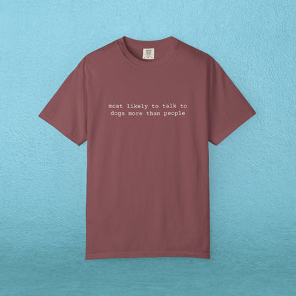 Most likely to talk to dogs more than people - T-shirt