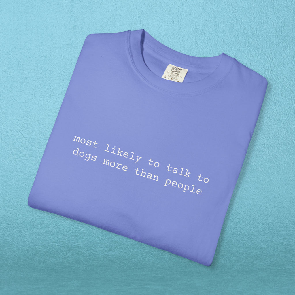 Most likely to talk to dogs more than people - T-shirt