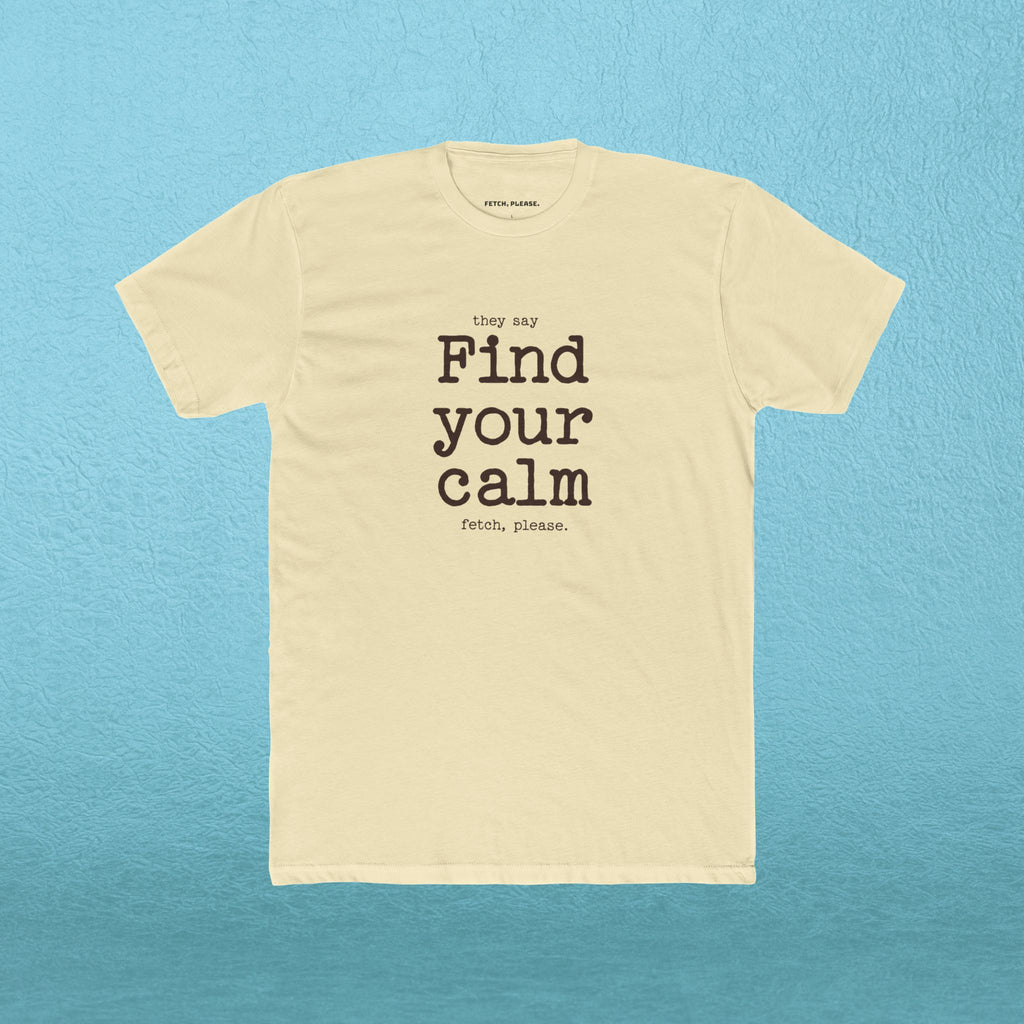 Find your calm - Fetch, Please. T-shirt