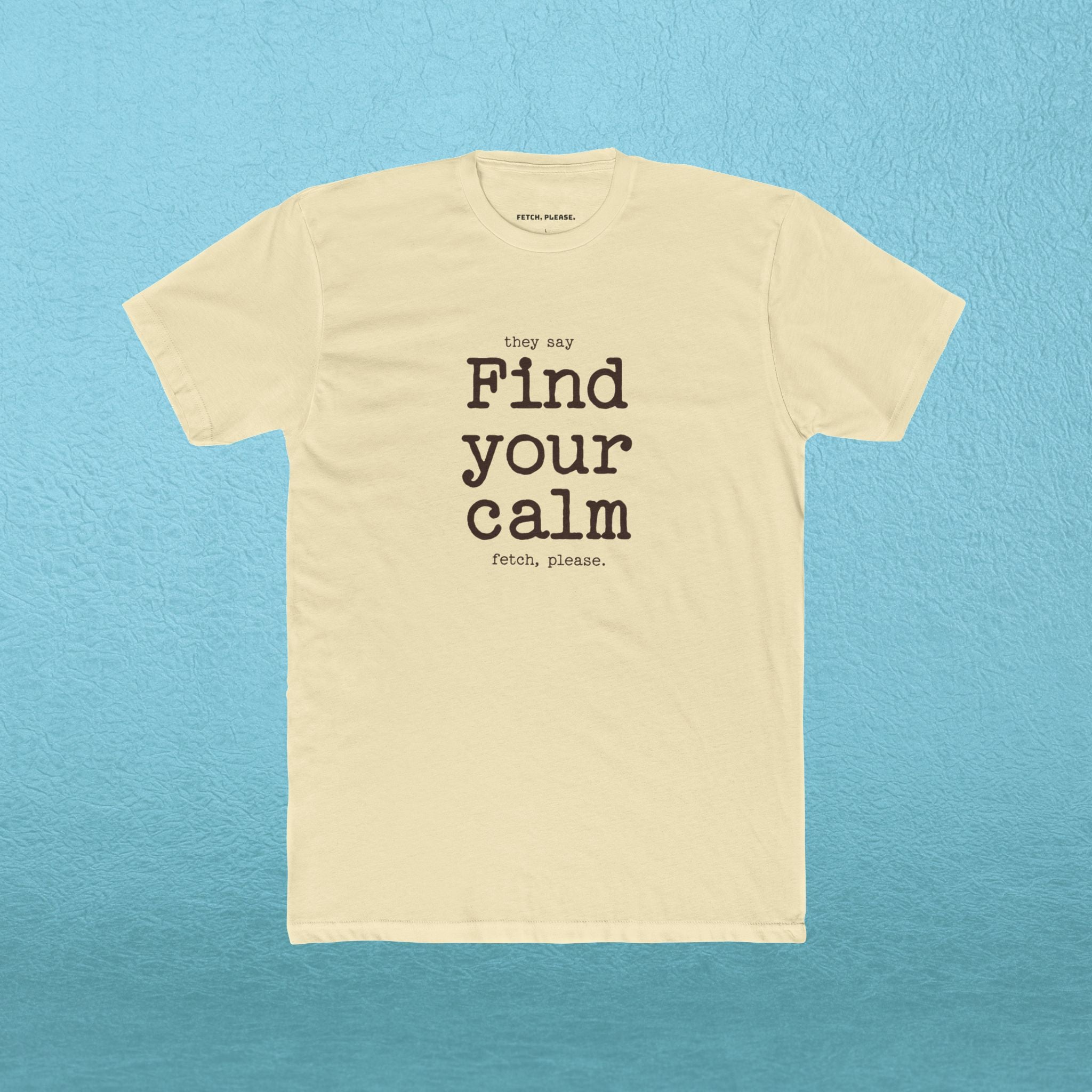 Find your calm - Fetch, Please. T-shirt