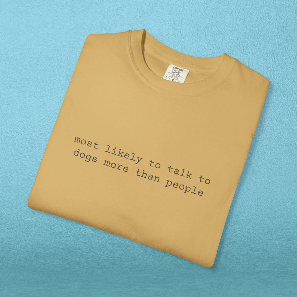 Most likely to talk to dogs more than people - T-shirt