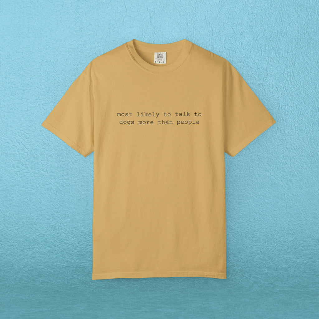 Most likely to talk to dogs more than people - T-shirt