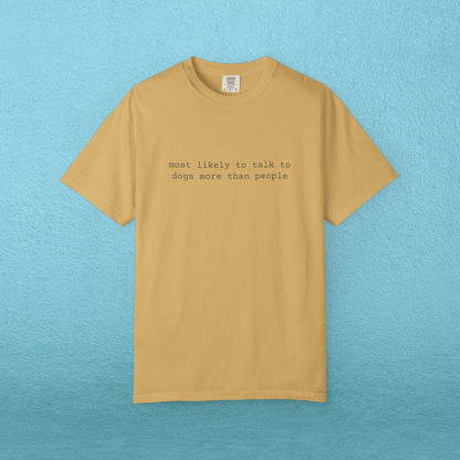 Most likely to talk to dogs more than people - T-shirt
