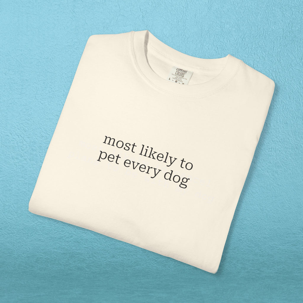 Most likely to pet every dog - T-shirt