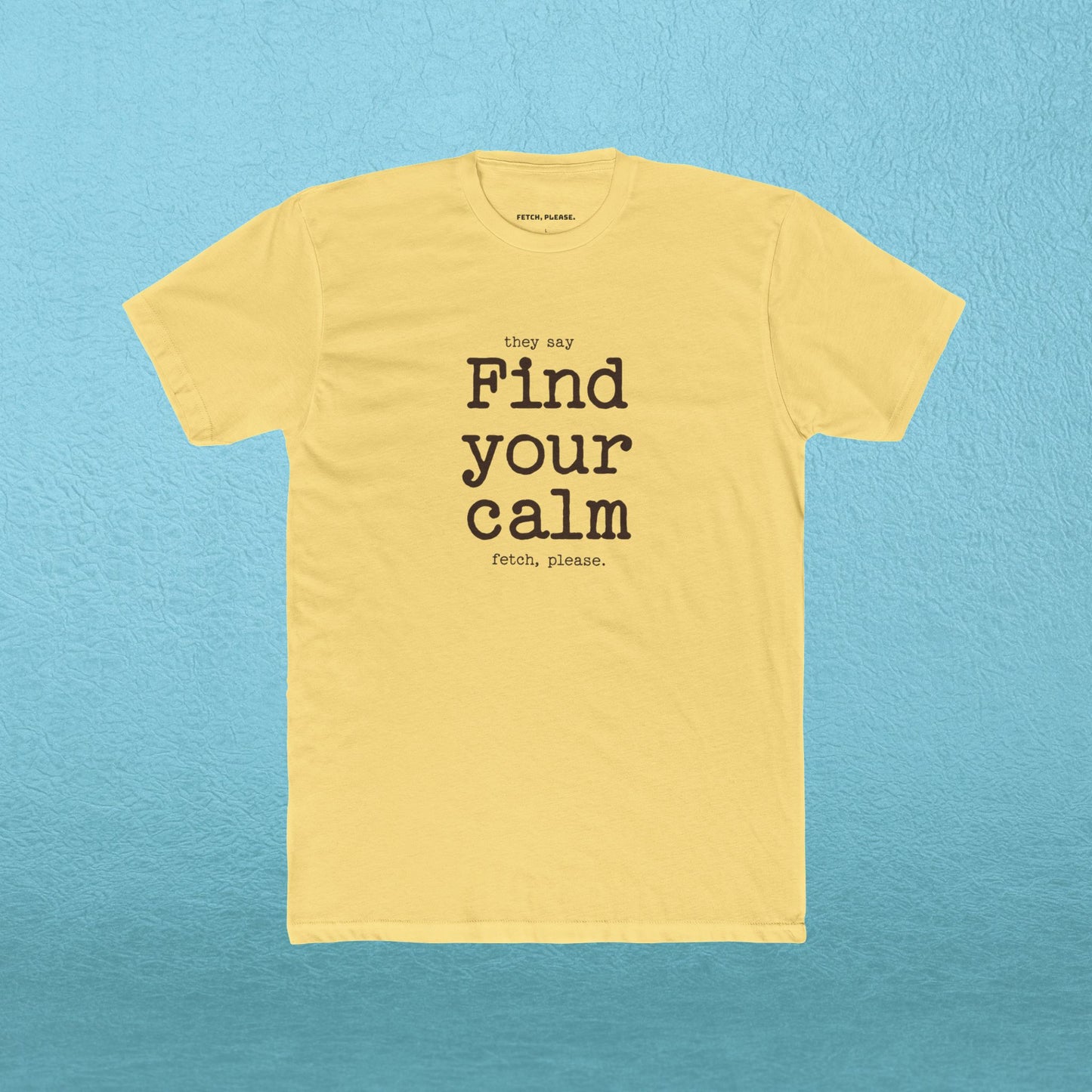 Find your calm - Fetch, Please. T-shirt