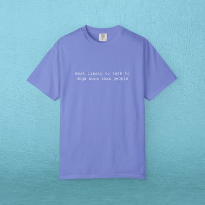 Most likely to talk to dogs more than people - T-shirt