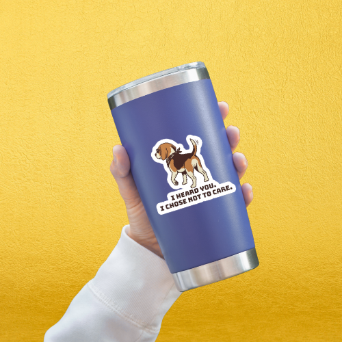 "I Heard You. I Chose Not To Care." Sticker